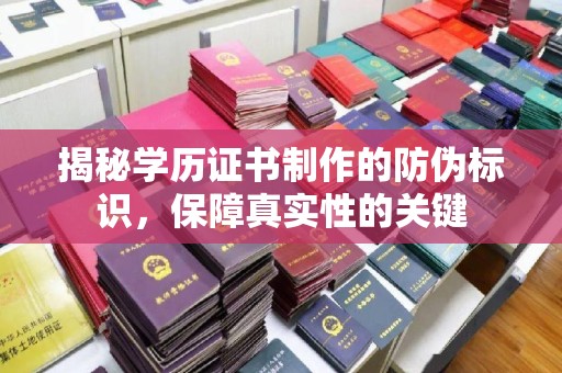 向阳揭秘学历证书制作的防伪标识，保障真实性的关键